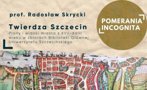 Ilustracja: Twierdza Szczecin na dawnych planach i widokach